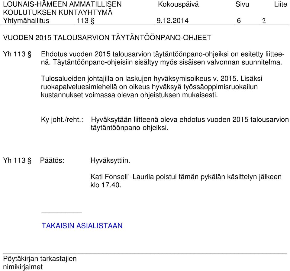 Täytäntöönpano-ohjeisiin sisältyy myös sisäisen valvonnan suunnitelma. Tulosalueiden johtajilla on laskujen hyväksymisoikeus v. 2015.