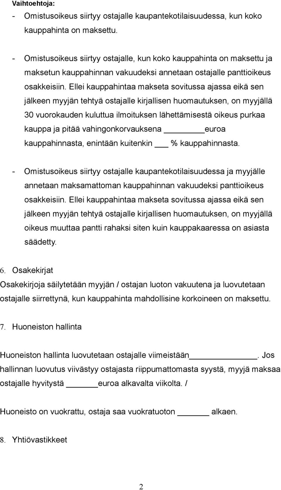 Ellei kauppahintaa makseta sovitussa ajassa eikä sen jälkeen myyjän tehtyä ostajalle kirjallisen huomautuksen, on myyjällä 30 vuorokauden kuluttua ilmoituksen lähettämisestä oikeus purkaa kauppa ja