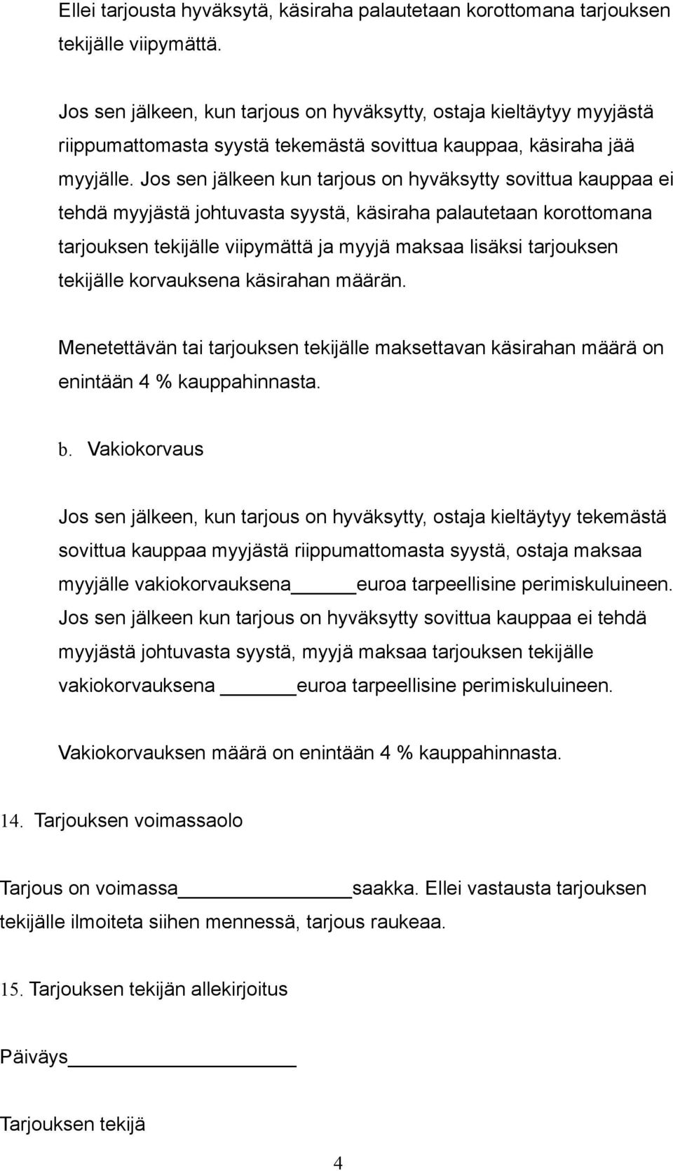 Jos sen jälkeen kun tarjous on hyväksytty sovittua kauppaa ei tehdä myyjästä johtuvasta syystä, käsiraha palautetaan korottomana tarjouksen tekijälle viipymättä ja myyjä maksaa lisäksi tarjouksen