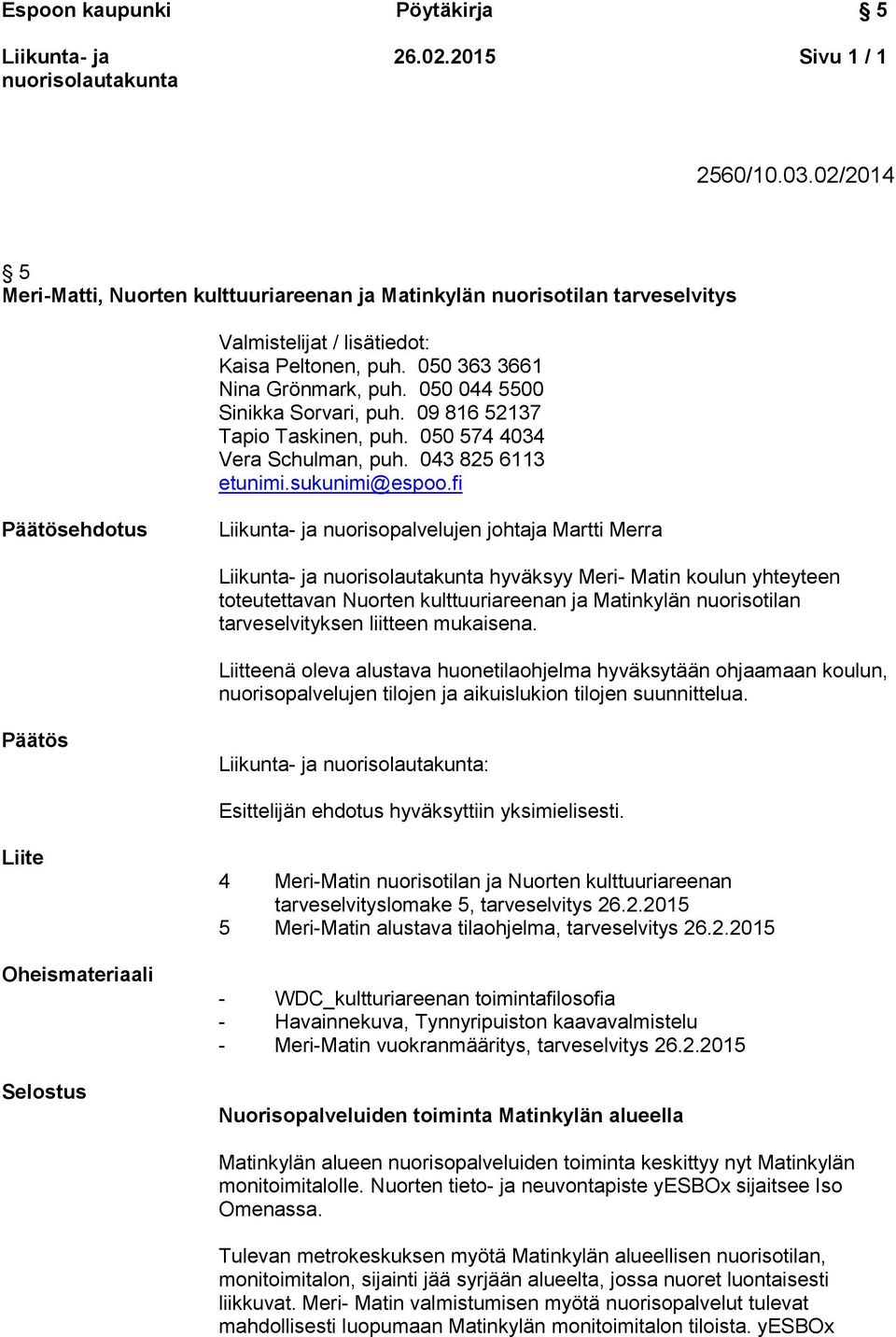 fi Päätösehdotus nuorisopalvelujen johtaja Martti Merra hyväksyy Meri- Matin koulun yhteyteen toteutettavan Nuorten kulttuuriareenan ja Matinkylän nuorisotilan tarveselvityksen liitteen mukaisena.