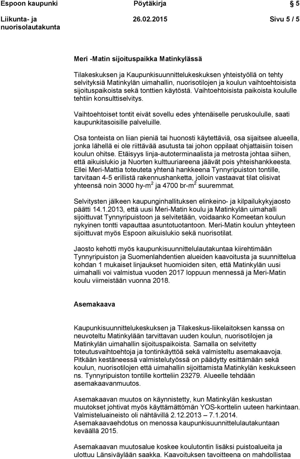 vaihtoehtoisista sijoituspaikoista sekä tonttien käytöstä. Vaihtoehtoisista paikoista koululle tehtiin konsulttiselvitys.