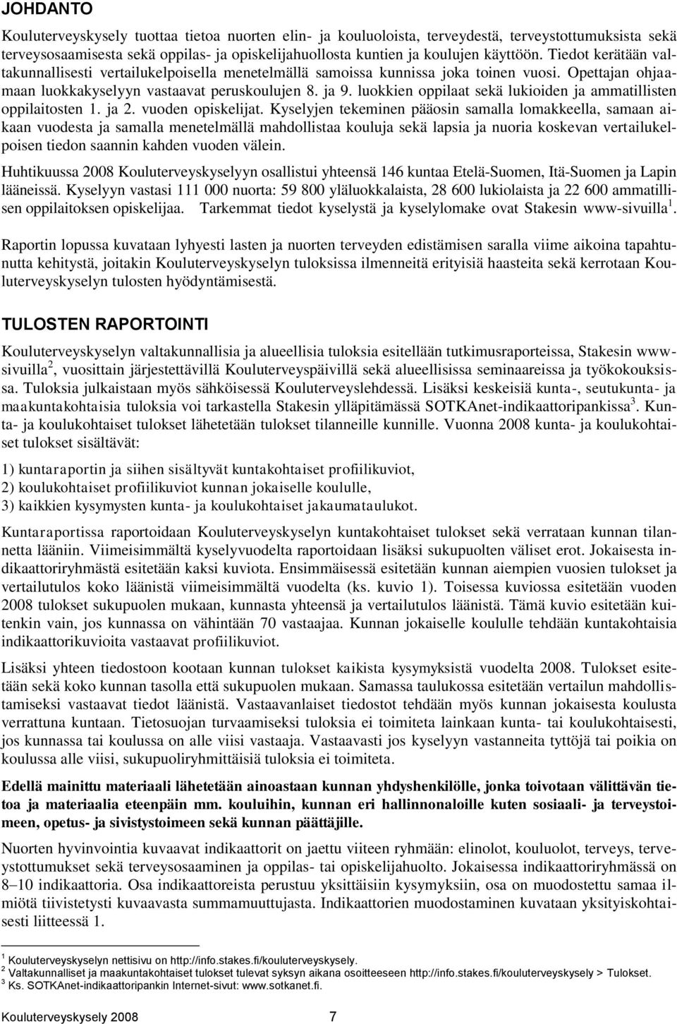 luokkien oppilaat sekä lukioiden ja ammatillisten oppilaitosten 1. ja 2. vuoden opiskelijat.