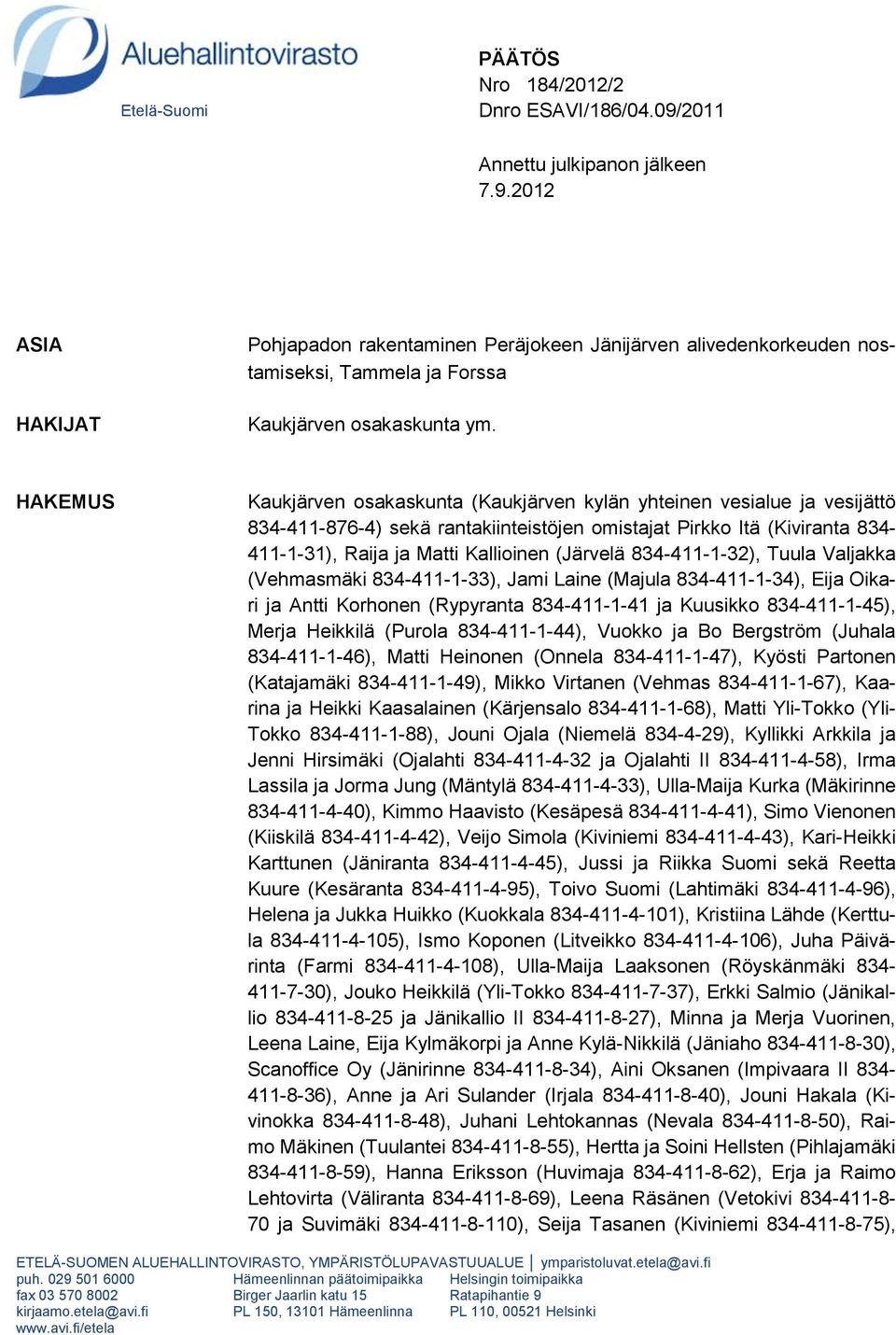 (Järvelä 834-411-1-32), Tuula Valjakka (Vehmasmäki 834-411-1-33), Jami Laine (Majula 834-411-1-34), Eija Oikari ja Antti Korhonen (Rypyranta 834-411-1-41 ja Kuusikko 834-411-1-45), Merja Heikkilä