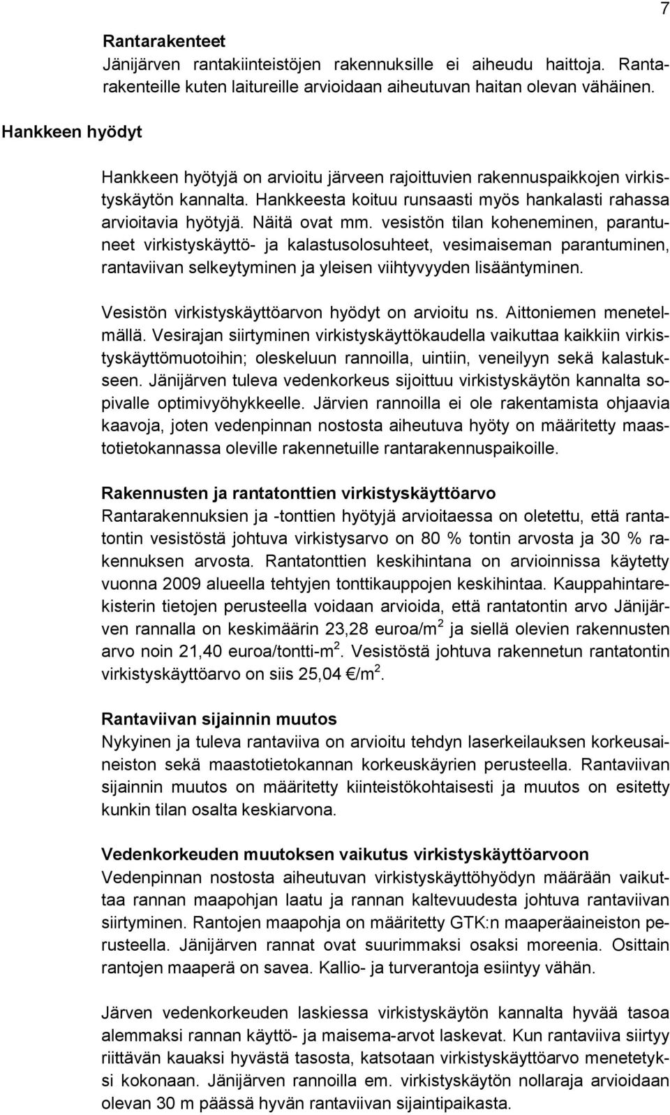 vesistön tilan koheneminen, parantuneet virkistyskäyttö- ja kalastusolosuhteet, vesimaiseman parantuminen, rantaviivan selkeytyminen ja yleisen viihtyvyyden lisääntyminen.