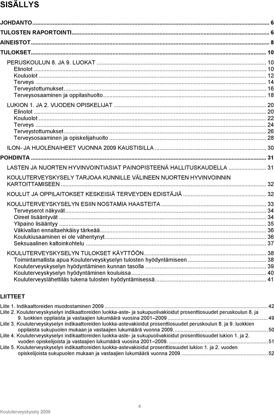 .. 28 ILON- JA HUOLENAIHEET VUONNA 2009 KAUSTISILLA... 30 POHDINTA... 31 LASTEN JA NUORTEN HYVINVOINTIASIAT PAINOPISTEENÄ HALLITUSKAUDELLA.