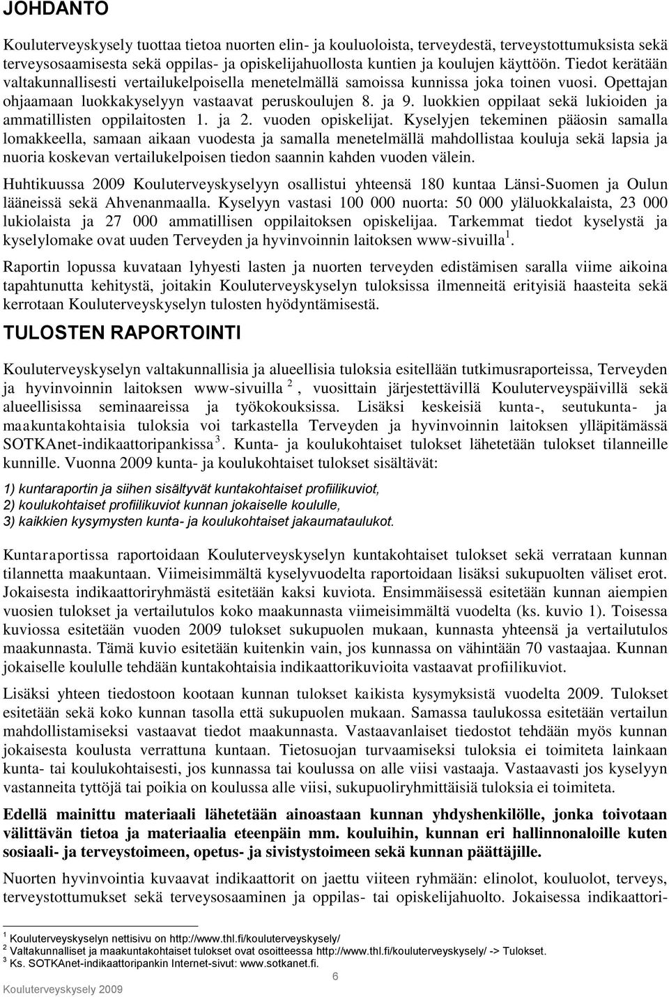 luokkien oppilaat sekä lukioiden ja ammatillisten oppilaitosten 1. ja 2. vuoden opiskelijat.