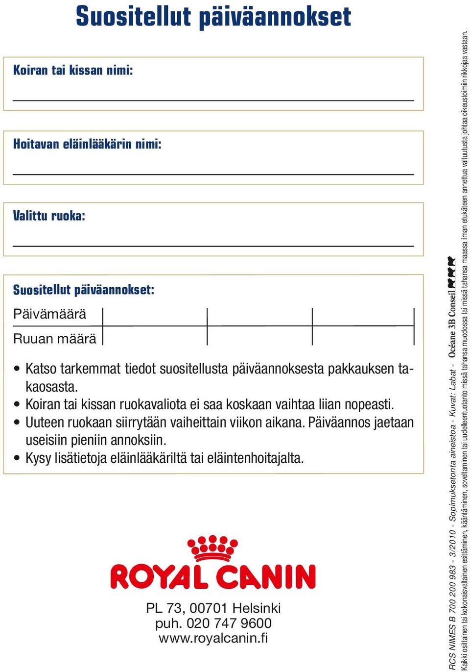 Kysy lisätietoja eläinlääkäriltä tai eläintenhoitajalta. PL 73, 00701 Helsinki puh. 020 747 9600 www.royalcanin.
