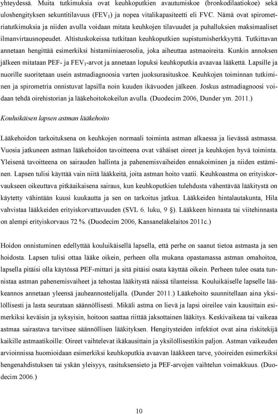 Tutkittavan annetaan hengittää esimerkiksi histamiiniaerosolia, joka aiheuttaa astmaoireita. Kunkin annoksen jälkeen mitataan PEF- ja FEV 1 -arvot ja annetaan lopuksi keuhkoputkia avaavaa lääkettä.