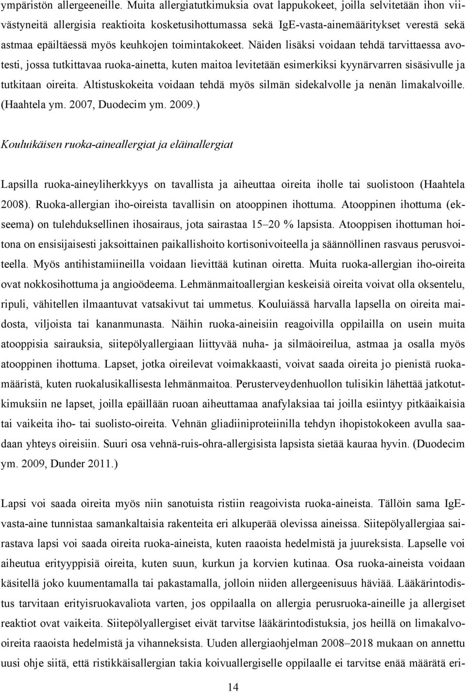 keuhkojen toimintakokeet. Näiden lisäksi voidaan tehdä tarvittaessa avotesti, jossa tutkittavaa ruoka-ainetta, kuten maitoa levitetään esimerkiksi kyynärvarren sisäsivulle ja tutkitaan oireita.