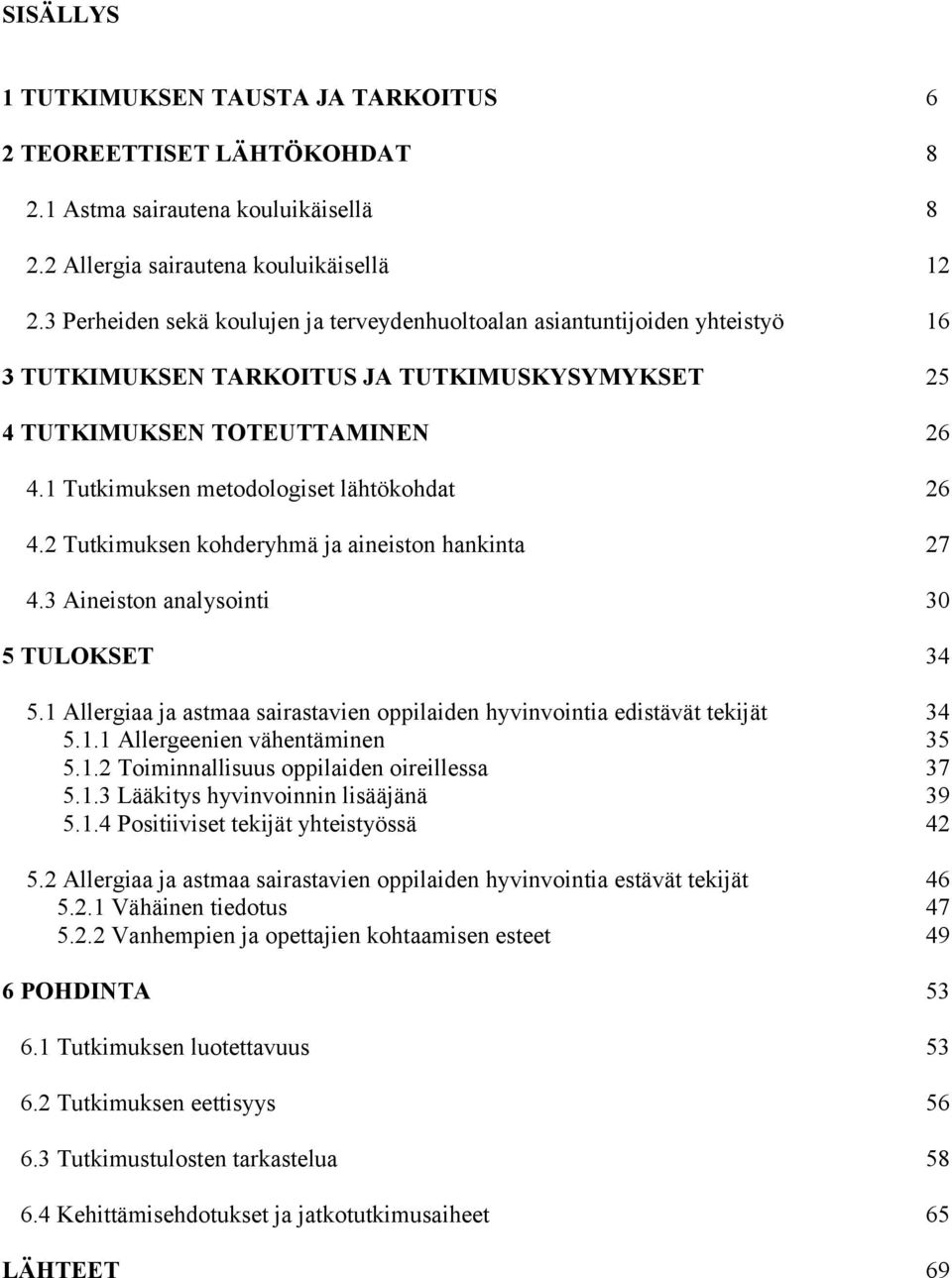 1 Tutkimuksen metodologiset lähtökohdat 26 4.2 Tutkimuksen kohderyhmä ja aineiston hankinta 27 4.3 Aineiston analysointi 30 5 TULOKSET 34 5.