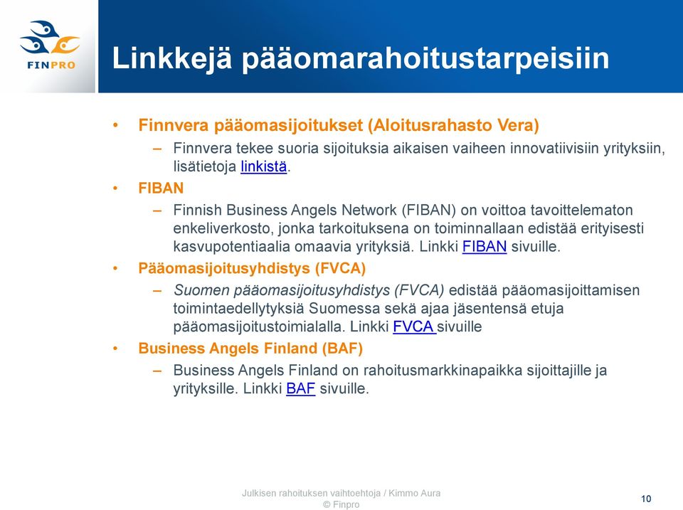 Finnish Business Angels Network (FIBAN) on voittoa tavoittelematon enkeliverkosto, jonka tarkoituksena on toiminnallaan edistää erityisesti kasvupotentiaalia omaavia yrityksiä.