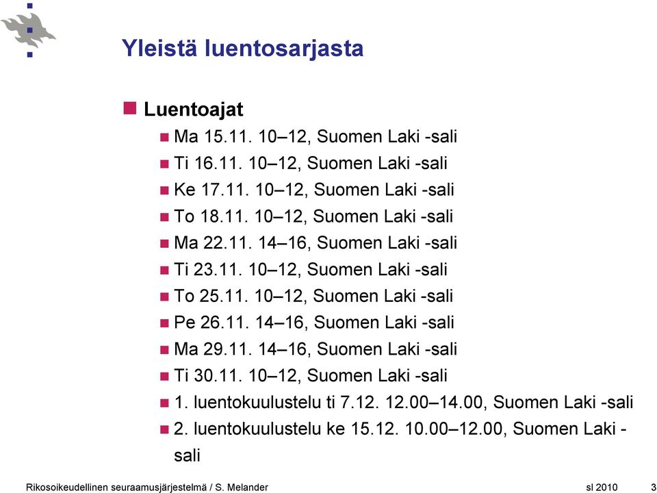 11. 14 16, Suomen Laki -sali Ma 29.11. 14 16, Suomen Laki -sali Ti 30.11. 10 12, Suomen Laki -sali 1. luentokuulustelu ti 7.12. 12.00 14.