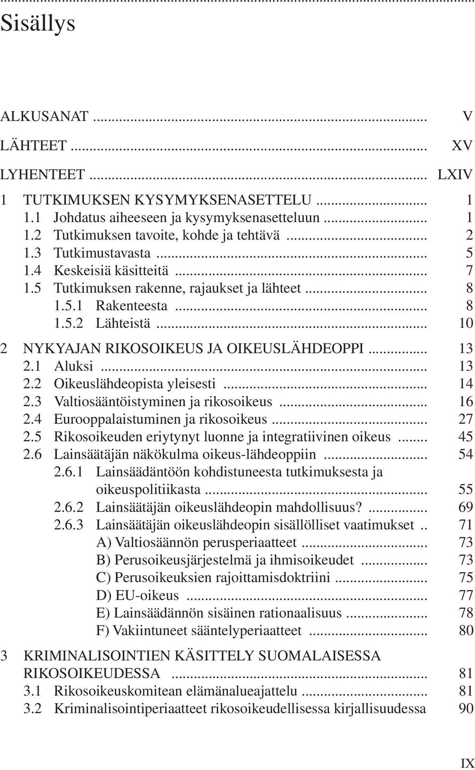 1 Aluksi... 13 2.2 Oikeuslähdeopista yleisesti... 14 2.3 Valtiosääntöistyminen ja rikosoikeus... 16 2.4 Eurooppalaistuminen ja rikosoikeus... 27 2.