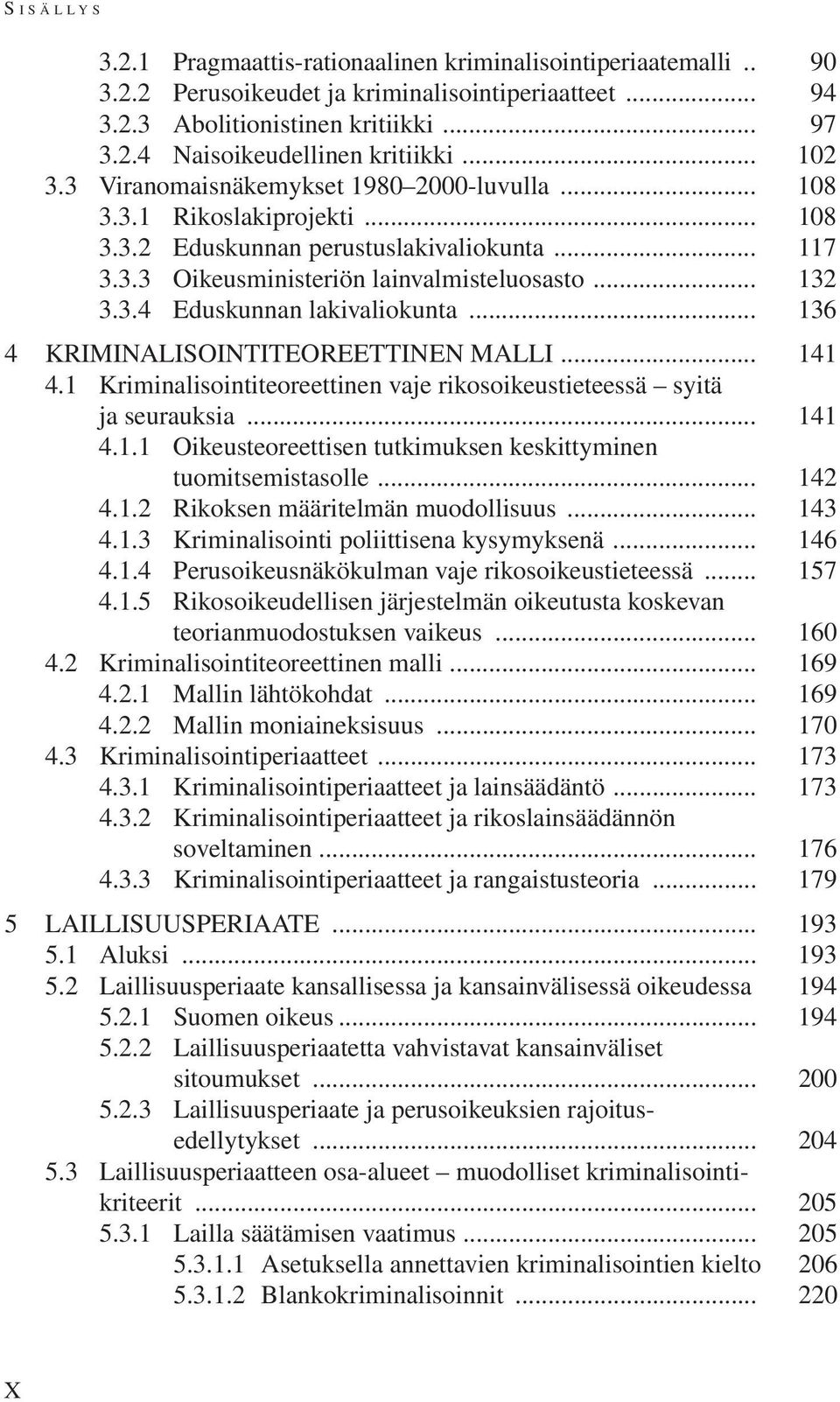 .. 136 4 Kriminalisointiteoreettinen malli... 141 4.1 Kriminalisointiteoreettinen vaje rikos oikeustieteessä syitä ja seurauksia... 141 4.1.1 Oikeusteoreettisen tutkimuksen keskittyminen tuomitsemistasolle.