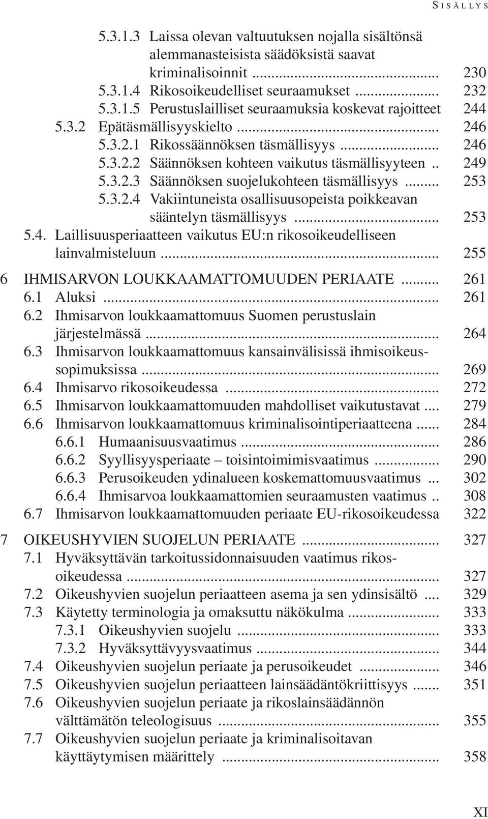 .. 253 5.3.2.4 Vakiintuneista osallisuusopeista poikkeavan sääntelyn täsmällisyys... 253 5.4. Laillisuusperiaatteen vaikutus EU:n rikosoikeudelliseen lainvalmisteluun.