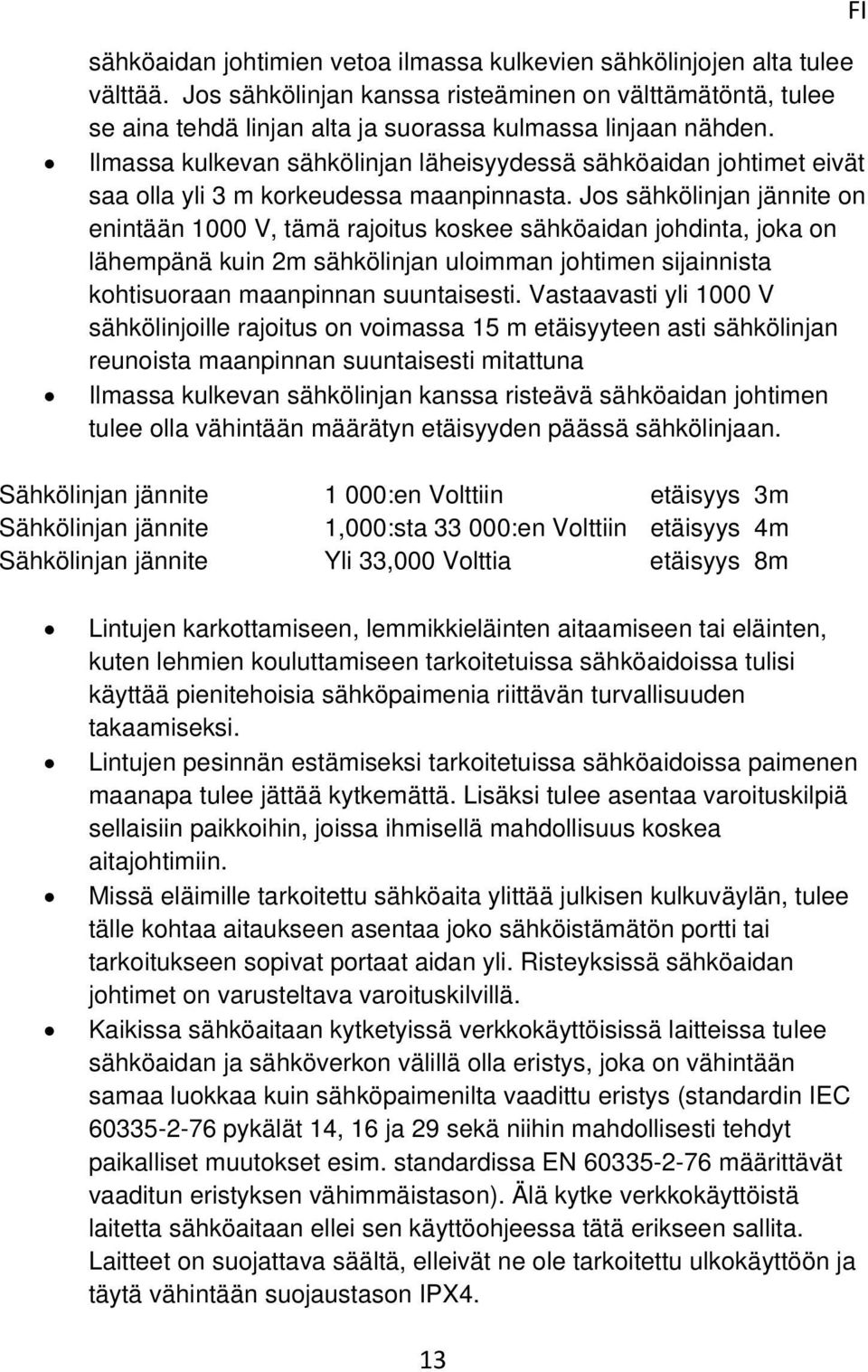 Jos sähkölinjan jännite on enintään 1000 V, tämä rajoitus koskee sähköaidan johdinta, joka on lähempänä kuin 2m sähkölinjan uloimman johtimen sijainnista kohtisuoraan maanpinnan suuntaisesti.