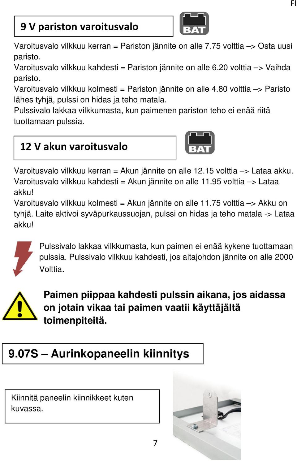 Pulssivalo lakkaa vilkkumasta, kun paimenen pariston teho ei enää riitä tuottamaan pulssia. 12 V akun varoitusvalo Varoitusvalo vilkkuu kerran = Akun jännite on alle 12.15 volttia > Lataa akku.