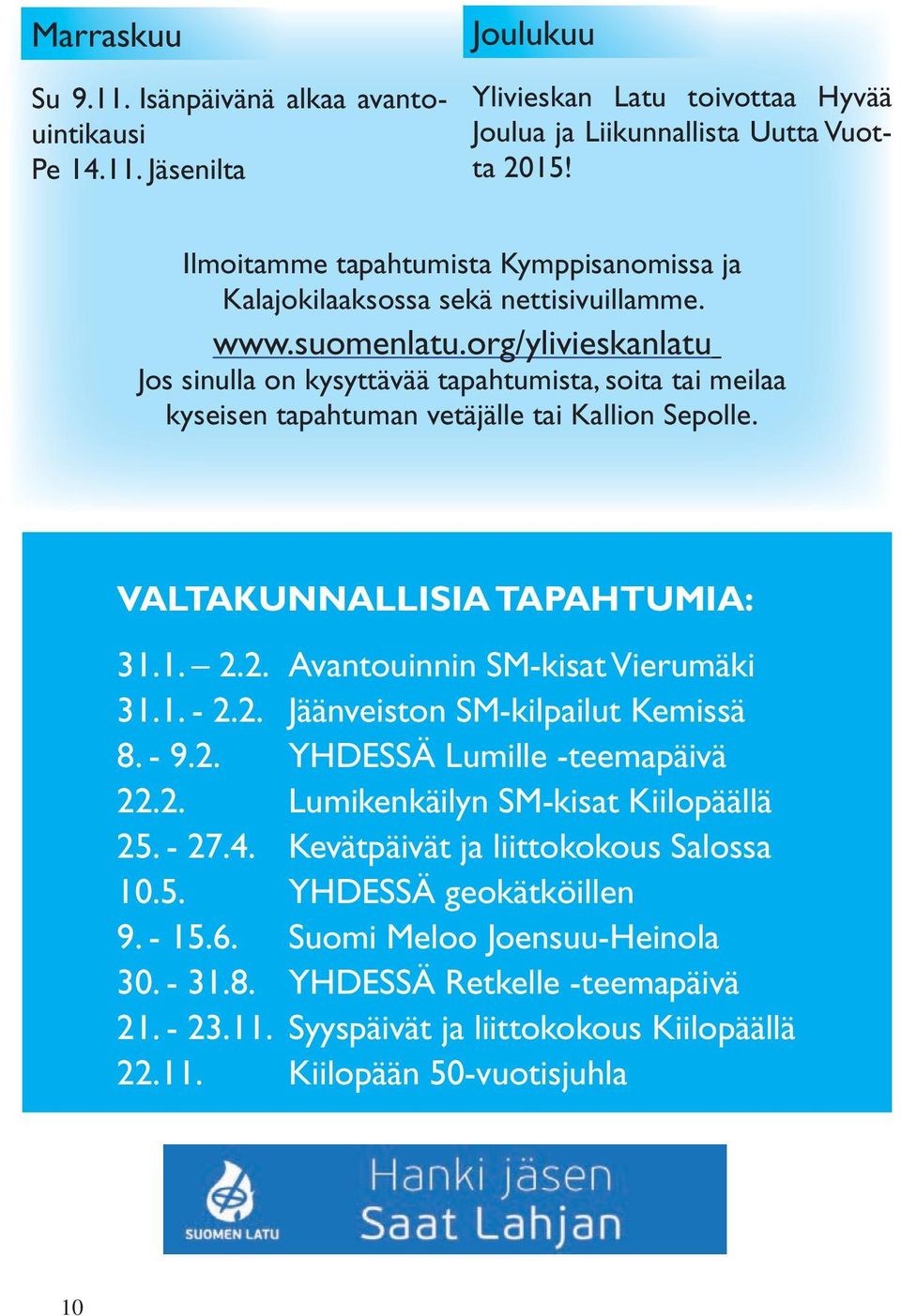 org/ylivieskanlatu Jos sinulla on kysyttävää tapahtumista, soita tai meilaa kyseisen tapahtuman vetäjälle tai Kallion Sepolle. VALTAKUNNALLISIA TAPAHTUMIA: 31.1. 2.2. Avantouinnin SM-kisat Vierumäki 31.