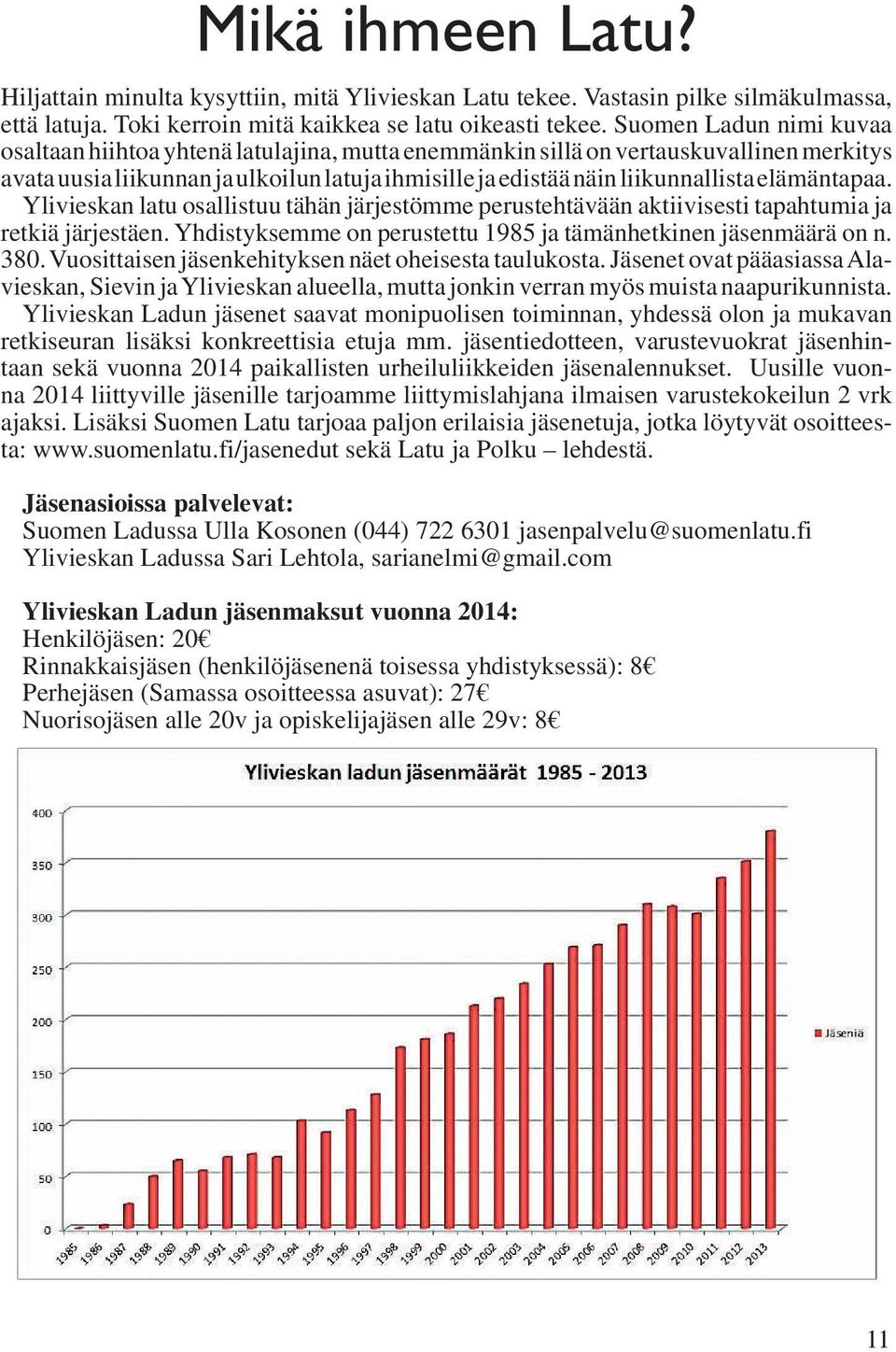 elämäntapaa. Ylivieskan latu osallistuu tähän järjestömme perustehtävään aktiivisesti tapahtumia ja retkiä järjestäen. Yhdistyksemme on perustettu 1985 ja tämänhetkinen jäsenmäärä on n. 380.