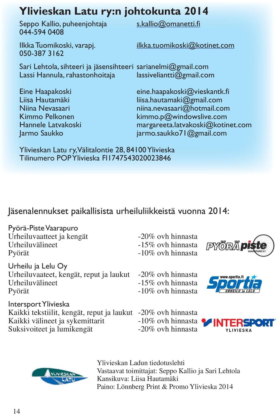 com Eine Haapakoski Liisa Hautamäki Niina Nevasaari Kimmo Pelkonen Hannele Latvakoski Jarmo Saukko eine.haapakoski@vieskantk.fi liisa.hautamaki@gmail.com niina.nevasaari@hotmail.com kimmo.