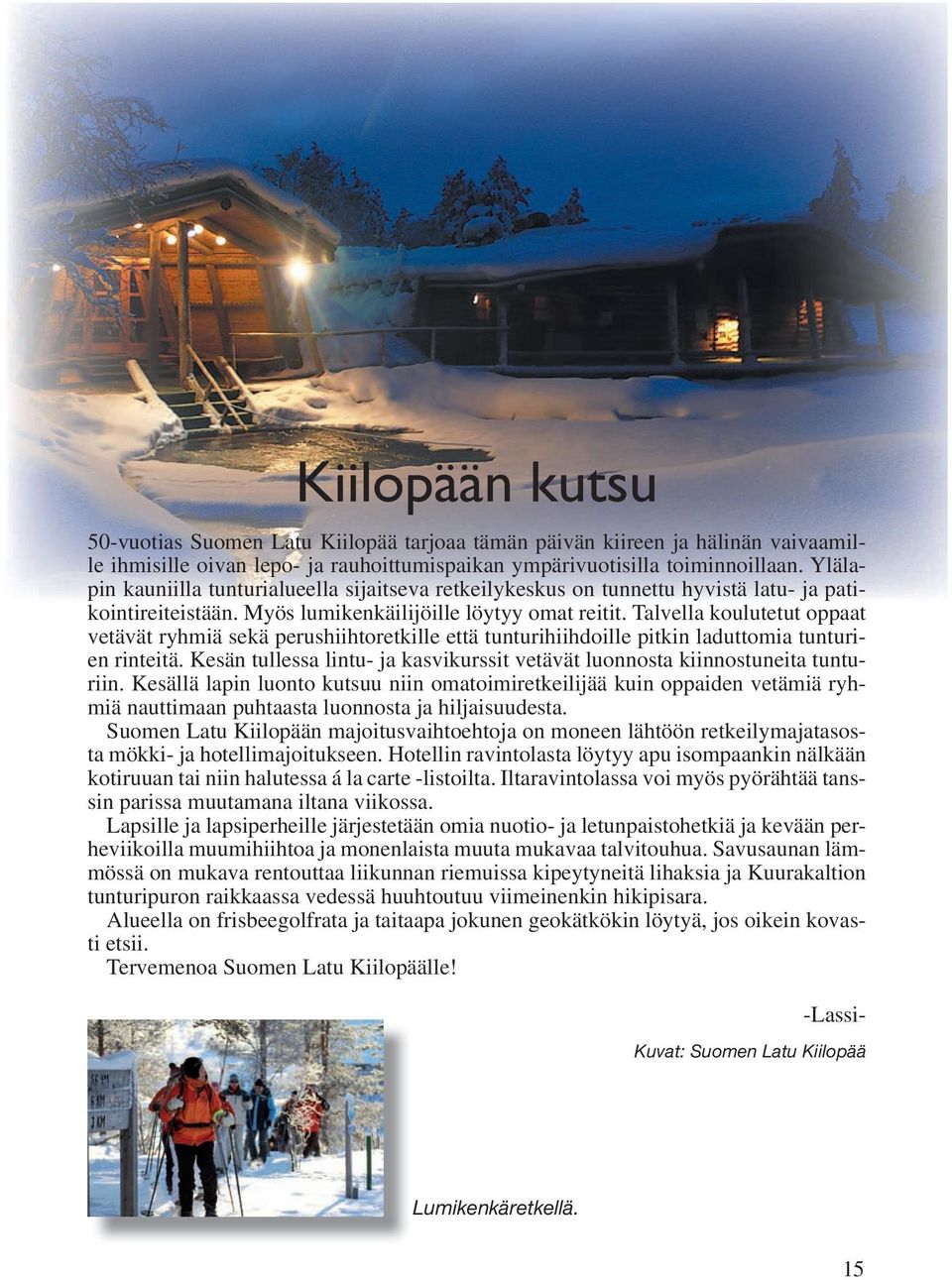 Talvella koulutetut oppaat vetävät ryhmiä sekä perushiihtoretkille että tunturihiihdoille pitkin laduttomia tunturien rinteitä.