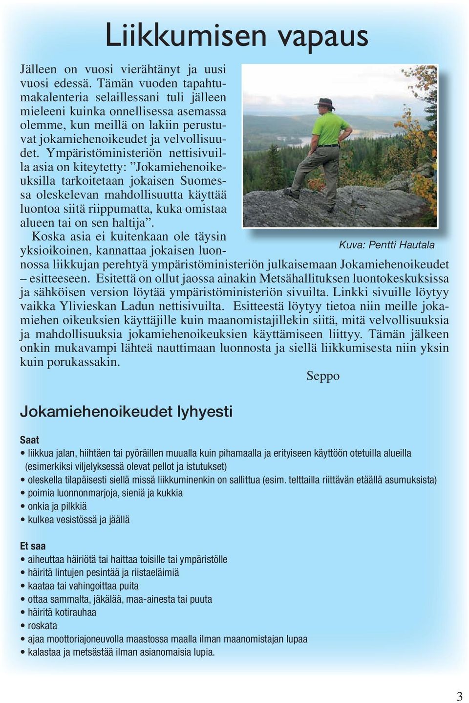 Ympäristöministeriön nettisivuilla asia on kiteytetty: Jokamiehenoikeuksilla tarkoitetaan jokaisen Suomessa oleskelevan mahdollisuutta käyttää luontoa siitä riippumatta, kuka omistaa alueen tai on