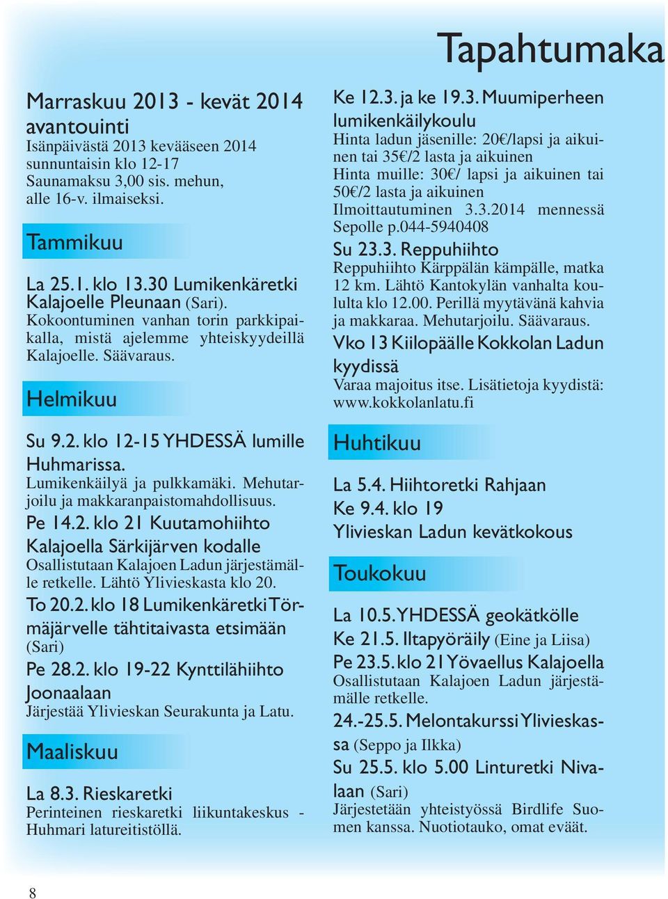 Lumikenkäilyä ja pulkkamäki. Mehutarjoilu ja makkaranpaistomahdollisuus. Pe 14.2. klo 21 Kuutamohiihto Kalajoella Särkijärven kodalle Osallistutaan Kalajoen Ladun järjestämälle retkelle.