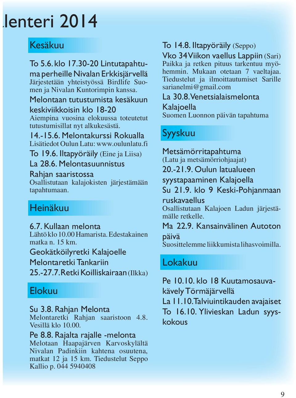 fi To 19.6. Iltapyöräily (Eine ja Liisa) La 28.6. Melontasuunnistus Rahjan saaristossa Osallistutaan kalajokisten järjestämään tapahtumaan. Heinäkuu 6.7. Kullaan melonta Lähtö klo 10.00 Hamarista.