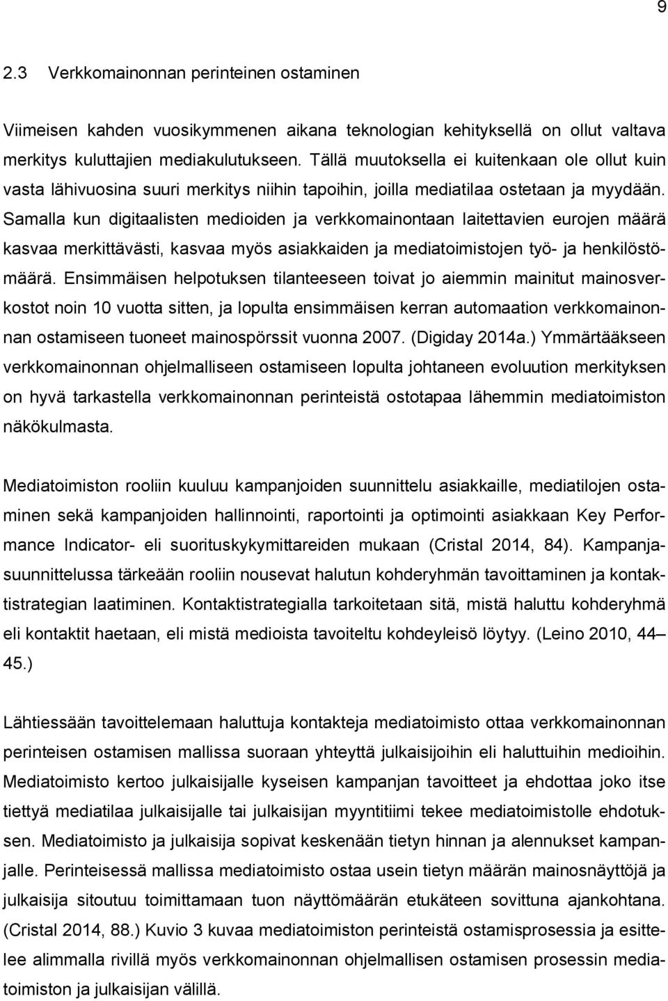 Samalla kun digitaalisten medioiden ja verkkomainontaan laitettavien eurojen määrä kasvaa merkittävästi, kasvaa myös asiakkaiden ja mediatoimistojen työ- ja henkilöstömäärä.