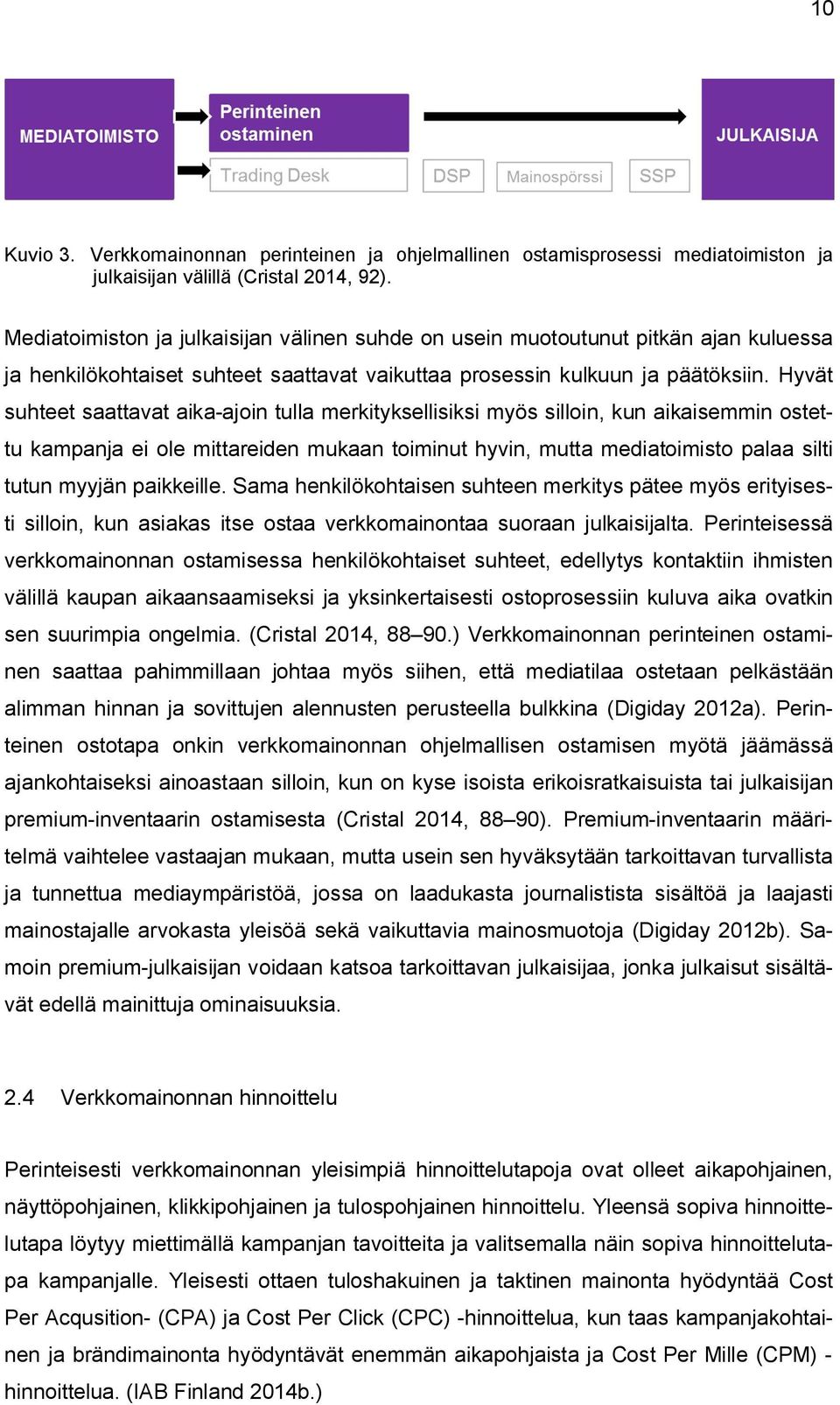 Hyvät suhteet saattavat aika-ajoin tulla merkityksellisiksi myös silloin, kun aikaisemmin ostettu kampanja ei ole mittareiden mukaan toiminut hyvin, mutta mediatoimisto palaa silti tutun myyjän