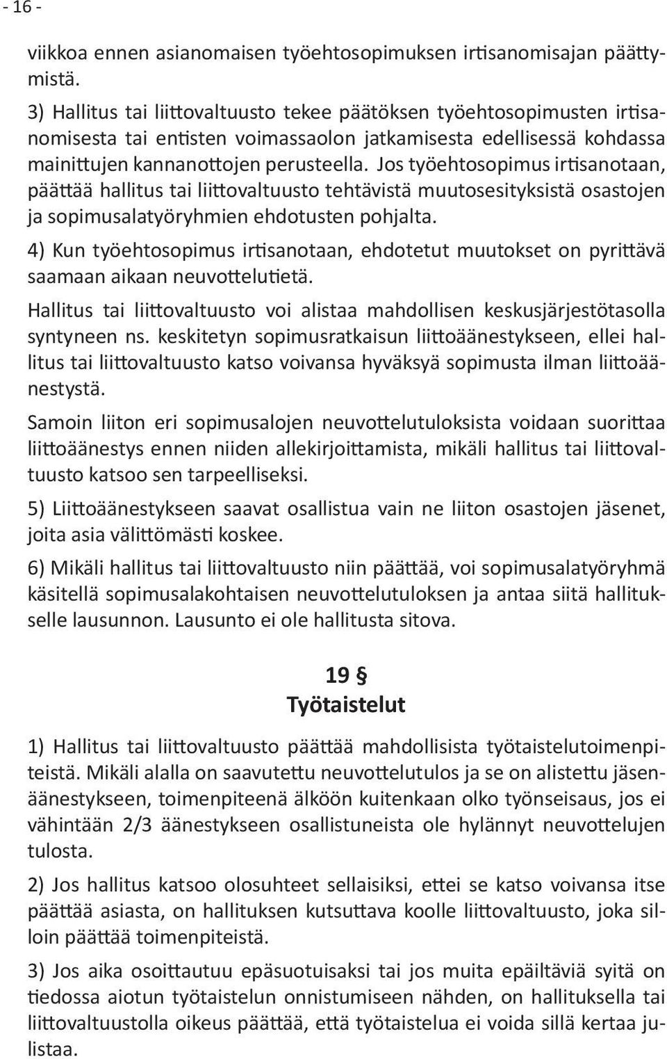 Jos työehtosopimus irtisanotaan, päättää hallitus tai liittovaltuusto tehtävistä muutosesityksistä osastojen ja sopimusalatyöryhmien ehdotusten pohjalta.