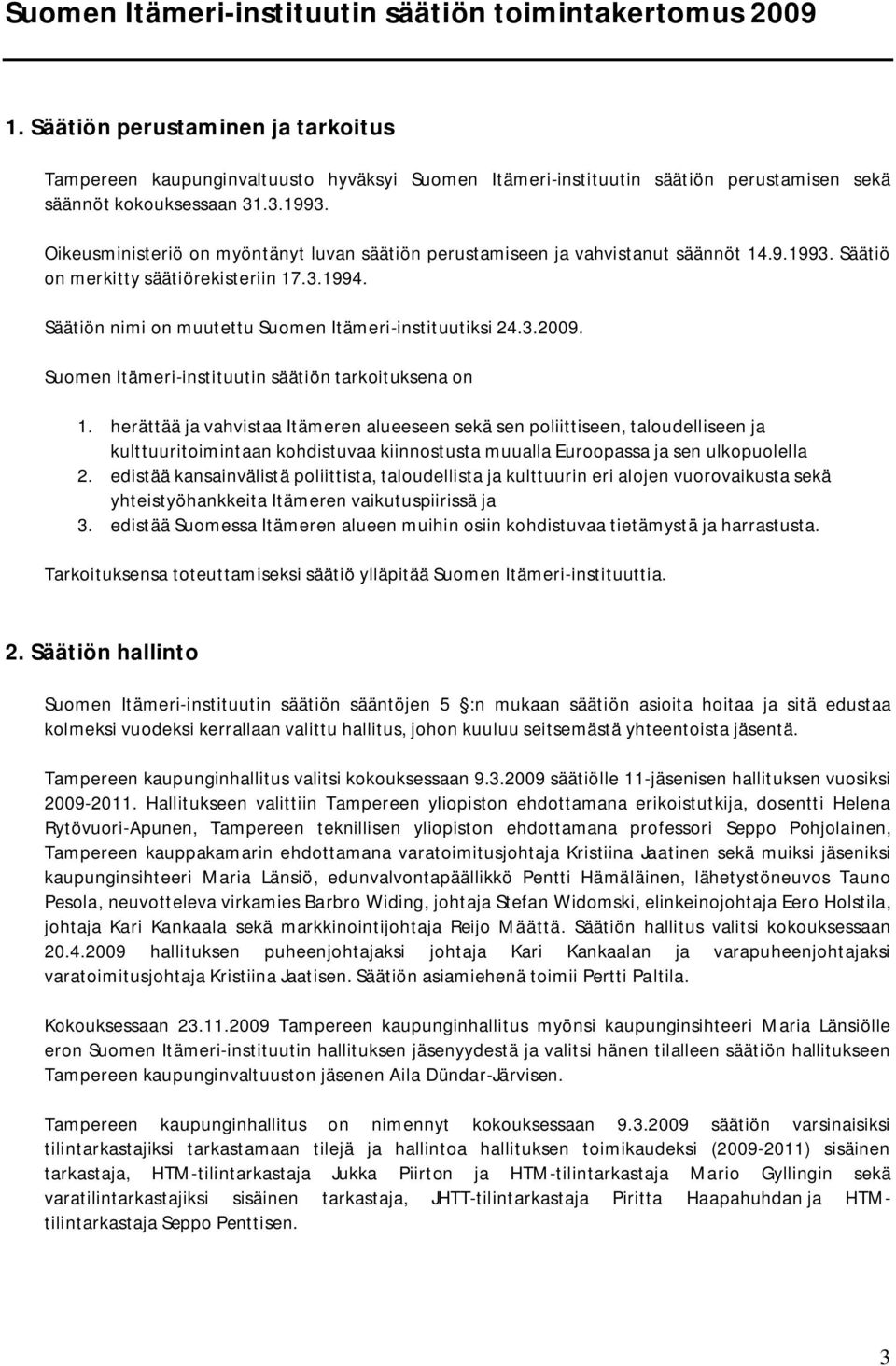 Oikeusministeriö on myöntänyt luvan säätiön perustamiseen ja vahvistanut säännöt 14.9.1993. Säätiö on merkitty säätiörekisteriin 17.3.1994. Säätiön nimi on muutettu Suomen Itämeri-instituutiksi 24.3.2009.