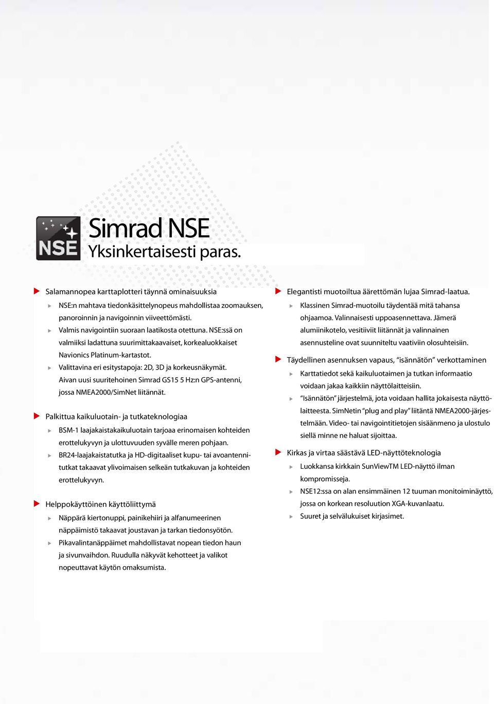 sallii zoomauksen, panoroinnin ja navigoinnin viiveettömästi. panoroinnin ja navigoinnin käytännöllisesti katsoen Valmis navigointiin suoraan laatikosta otettuna. NSE:ssä on nollaviiveellä.