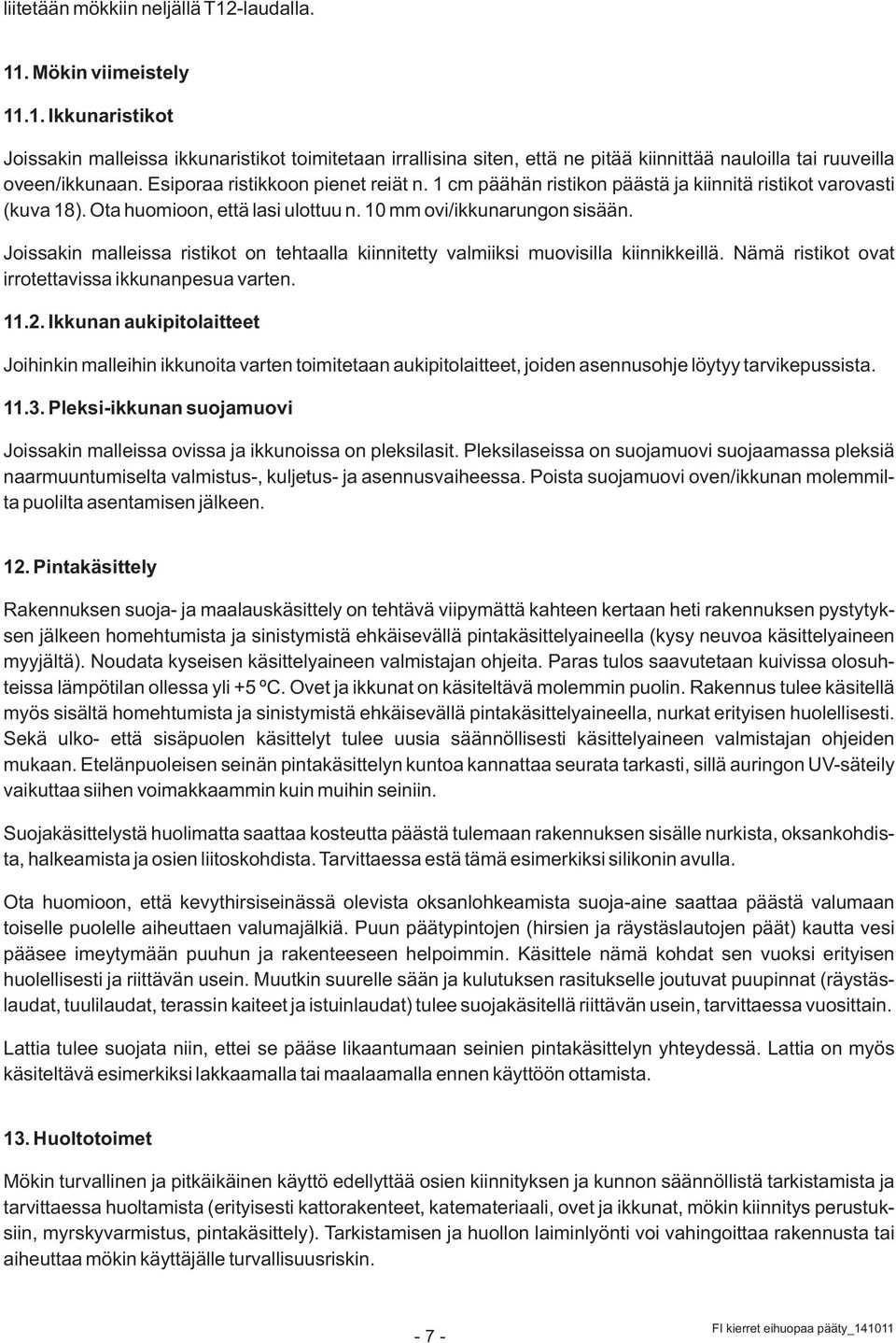 Joissakin malleissa ristikot on tehtaalla kiinnitetty valmiiksi muovisilla kiinnikkeillä. Nämä ristikot ovat irrotettavissa ikkunanpesua varten. 11.2.