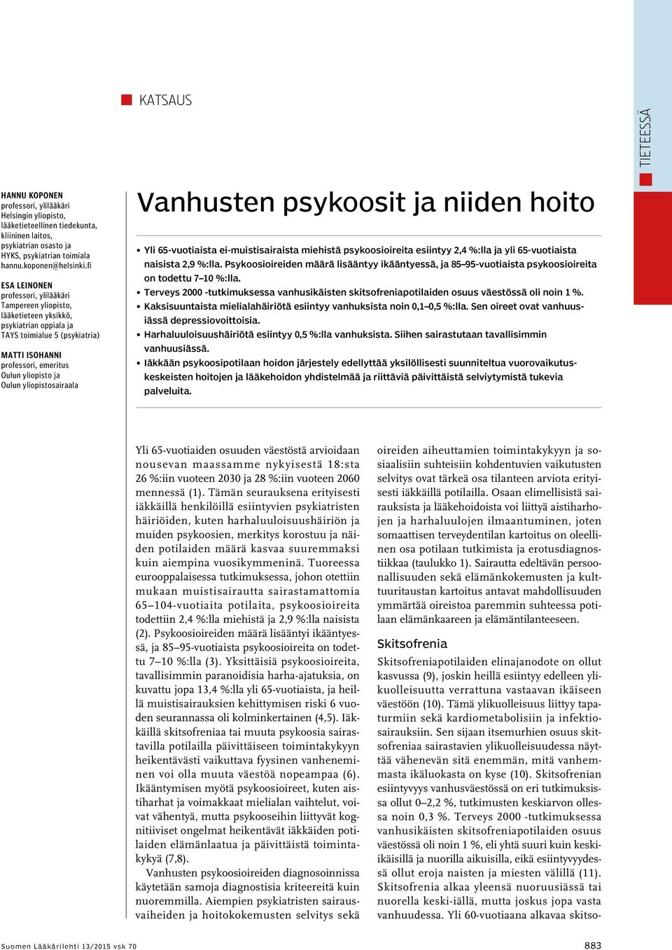 yliopistosairaala Vanhusten psykoosit ja niiden hoito Yli 65-vuotiaista ei-muistisairaista miehistä psykoosioireita esiintyy 2,4 %:lla ja yli 65-vuotiaista naisista 2,9 %:lla.