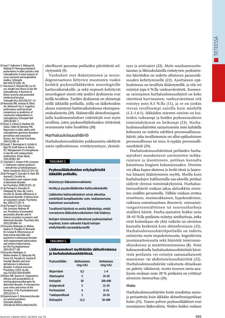 Schizophr Res 2013;150:217 22. 18 Heinrichs RW, Ammari N, Miles AA, McDermit Vaz S. Cognitive performance and functional competence as predictors of community independence in schizophrenia.