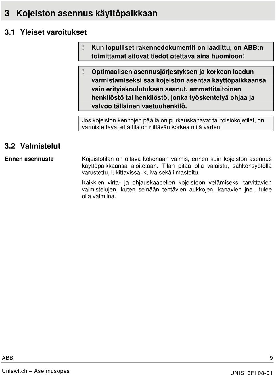 työskentelyä ohjaa ja valvoo tällainen vastuuhenkilö. Jos kojeiston kennojen päällä on purkauskanavat tai toisiokojetilat, on varmistettava, että tila on riittävän korkea niitä varten. 3.