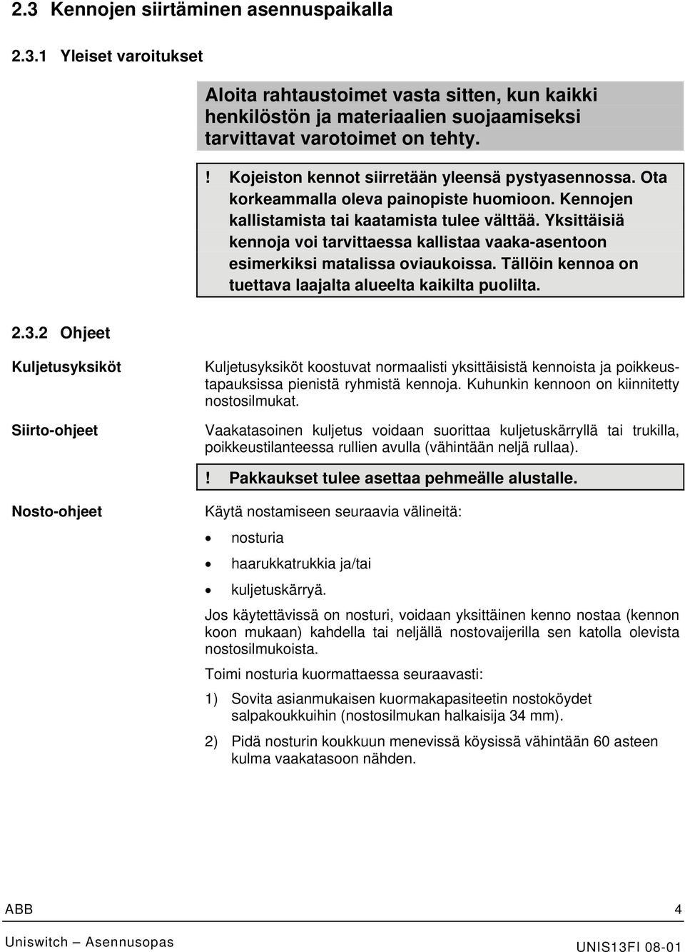 Yksittäisiä kennoja voi tarvittaessa kallistaa vaaka-asentoon esimerkiksi matalissa oviaukoissa. Tällöin kennoa on tuettava laajalta alueelta kaikilta puolilta. 2.3.