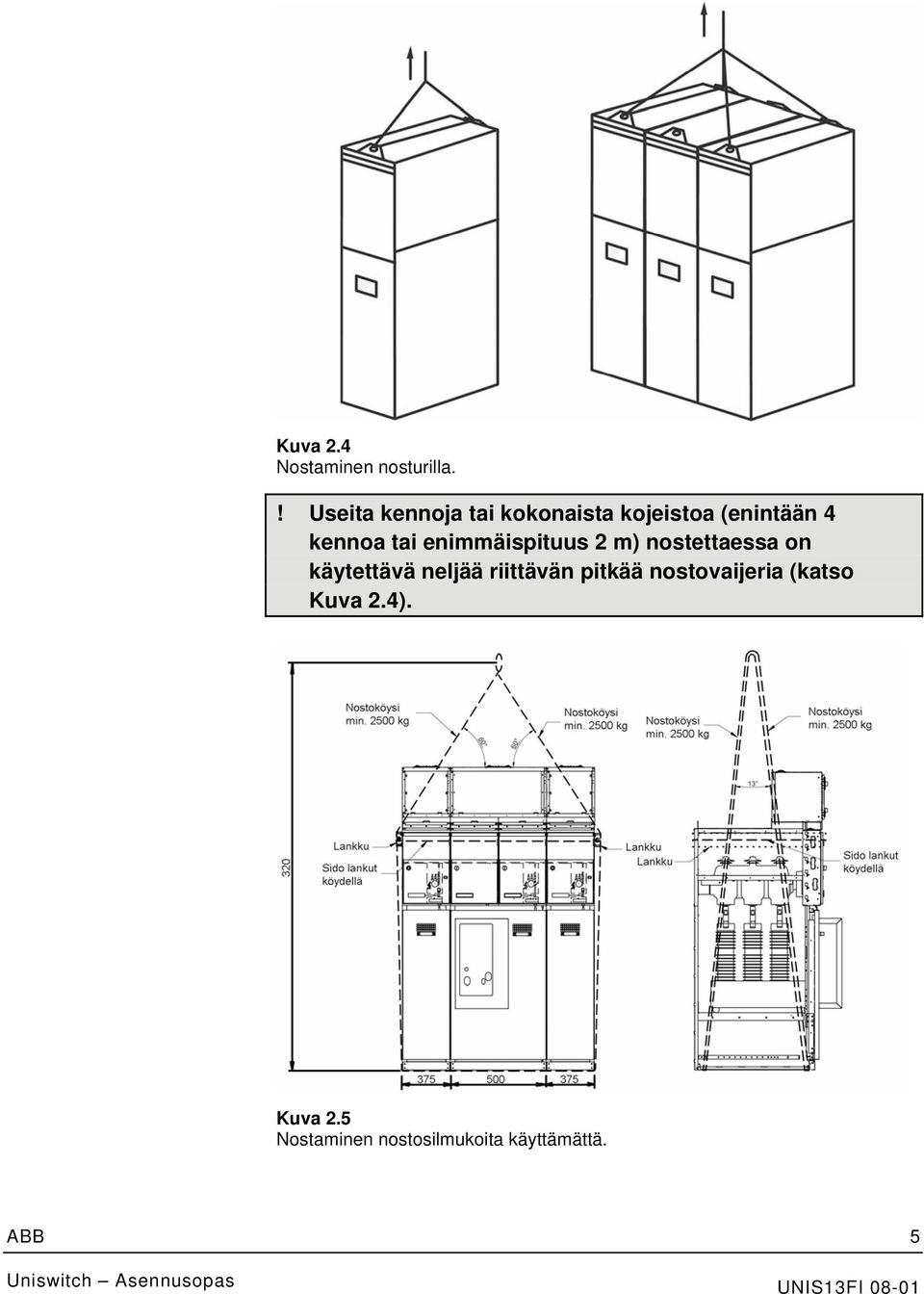 tai enimmäispituus 2 m) nostettaessa on käytettävä neljää