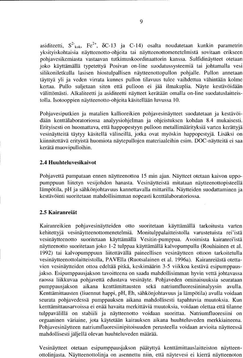 Sulfidinäytteet otetaan joko käyttämällä typetettyä Posivan on-line suodatussysteemiä tai johtamalla vesi silikoniletkulla lasisen hiostulpallisen näytteenottopullon pohjalle.