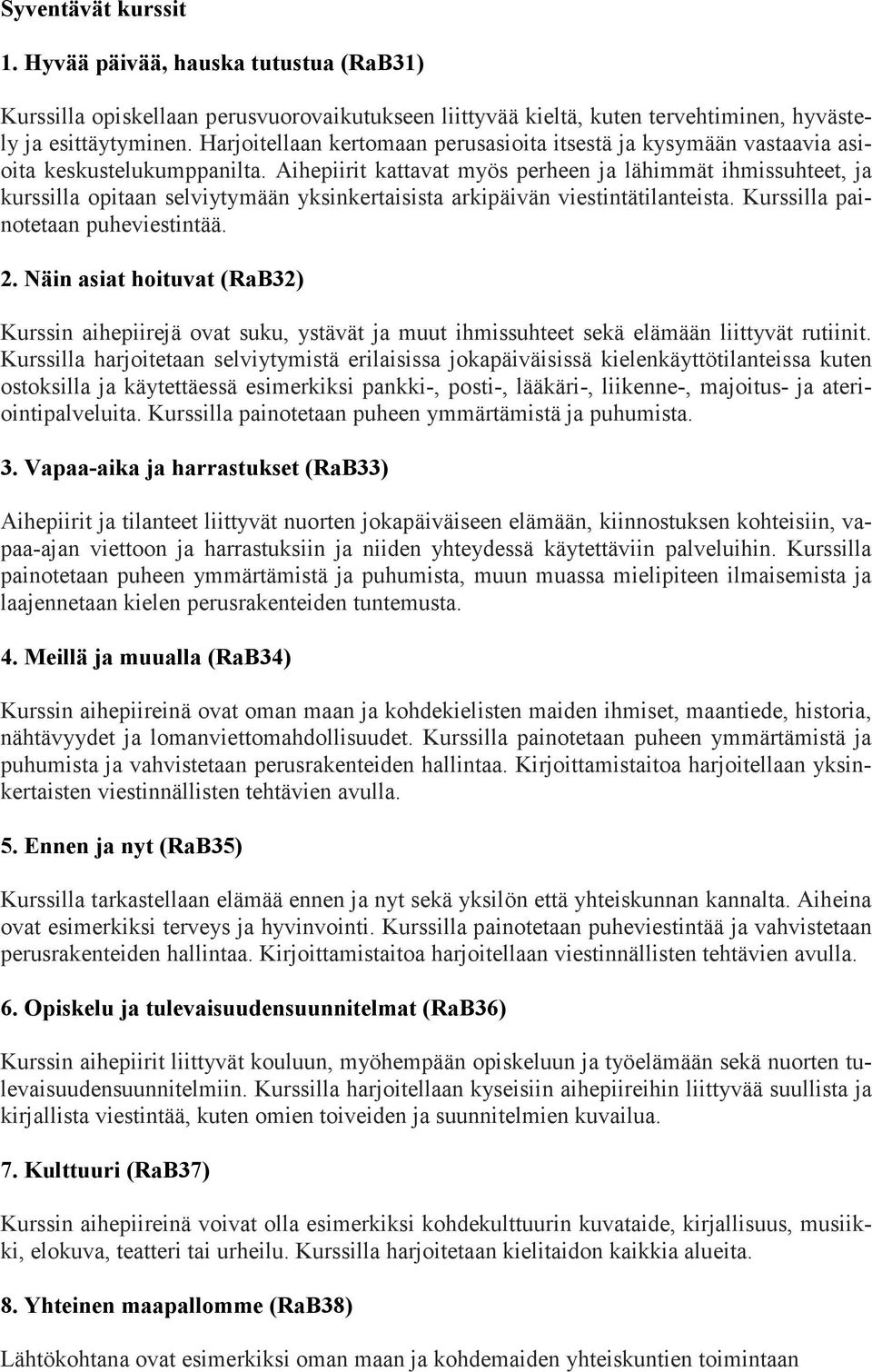 Aihepiirit kattavat myös perheen ja lähimmät ihmissuhteet, ja kurssilla opitaan selviytymään yksinkertaisista arkipäivän viestintätilanteista. Kurssilla painotetaan puheviestintää. 2.