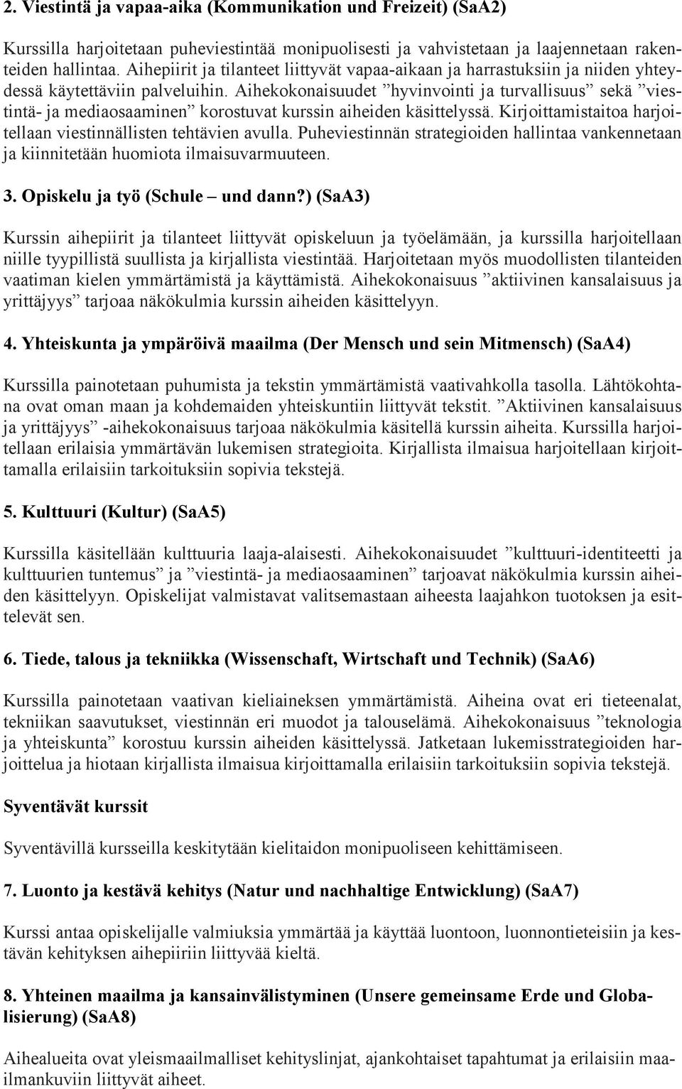 Aihekokonaisuudet hyvinvointi ja turvallisuus sekä viestintä- ja mediaosaaminen korostuvat kurssin aiheiden käsittelyssä. Kirjoittamistaitoa harjoitellaan viestinnällisten tehtävien avulla.