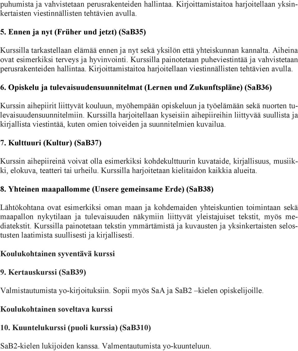 Kurssilla painotetaan puheviestintää ja vahvistetaan perusrakenteiden hallintaa. Kirjoittamistaitoa harjoitellaan viestinnällisten tehtävien avulla. 6.