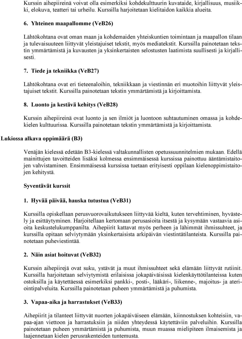 Kurssilla painotetaan tekstin ymmärtämistä ja kuvausten ja yksinkertaisten selostusten laatimista suullisesti ja kirjallisesti. 7.