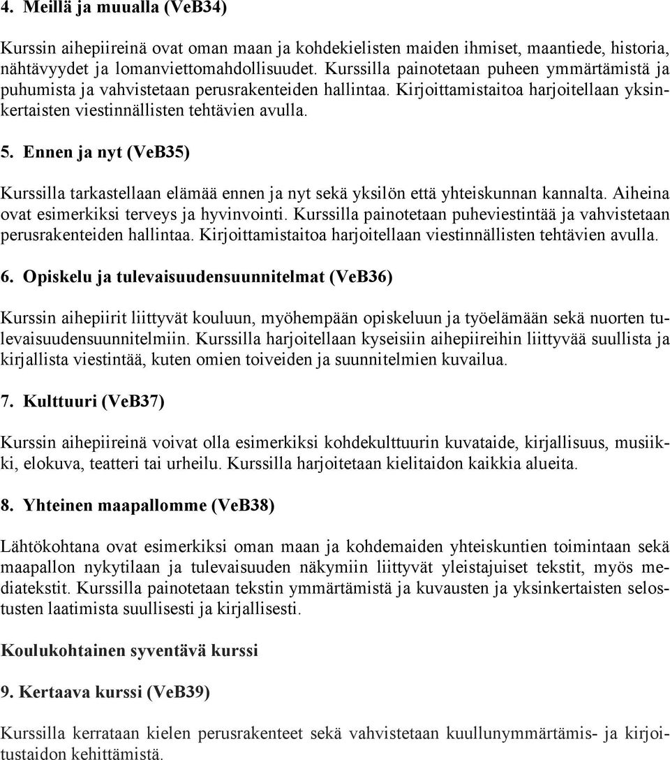 Ennen ja nyt (VeB35) Kurssilla tarkastellaan elämää ennen ja nyt sekä yksilön että yhteiskunnan kannalta. Aiheina ovat esimerkiksi terveys ja hyvinvointi.