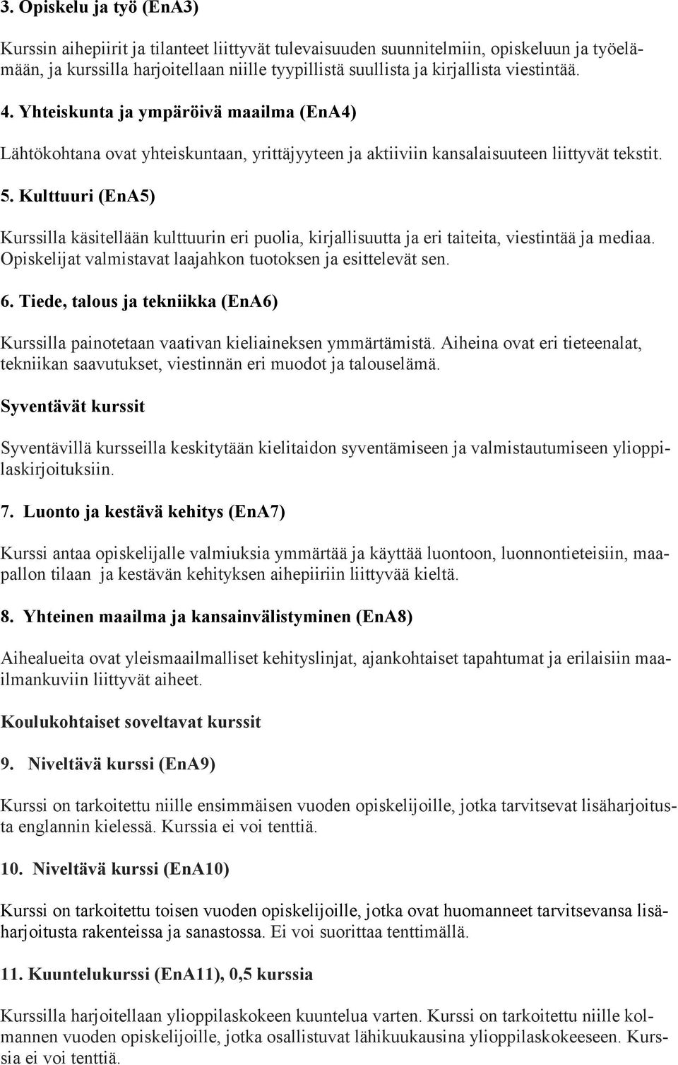 Kulttuuri (EnA5) Kurssilla käsitellään kulttuurin eri puolia, kirjallisuutta ja eri taiteita, viestintää ja mediaa. Opiskelijat valmistavat laajahkon tuotoksen ja esittelevät sen. 6.