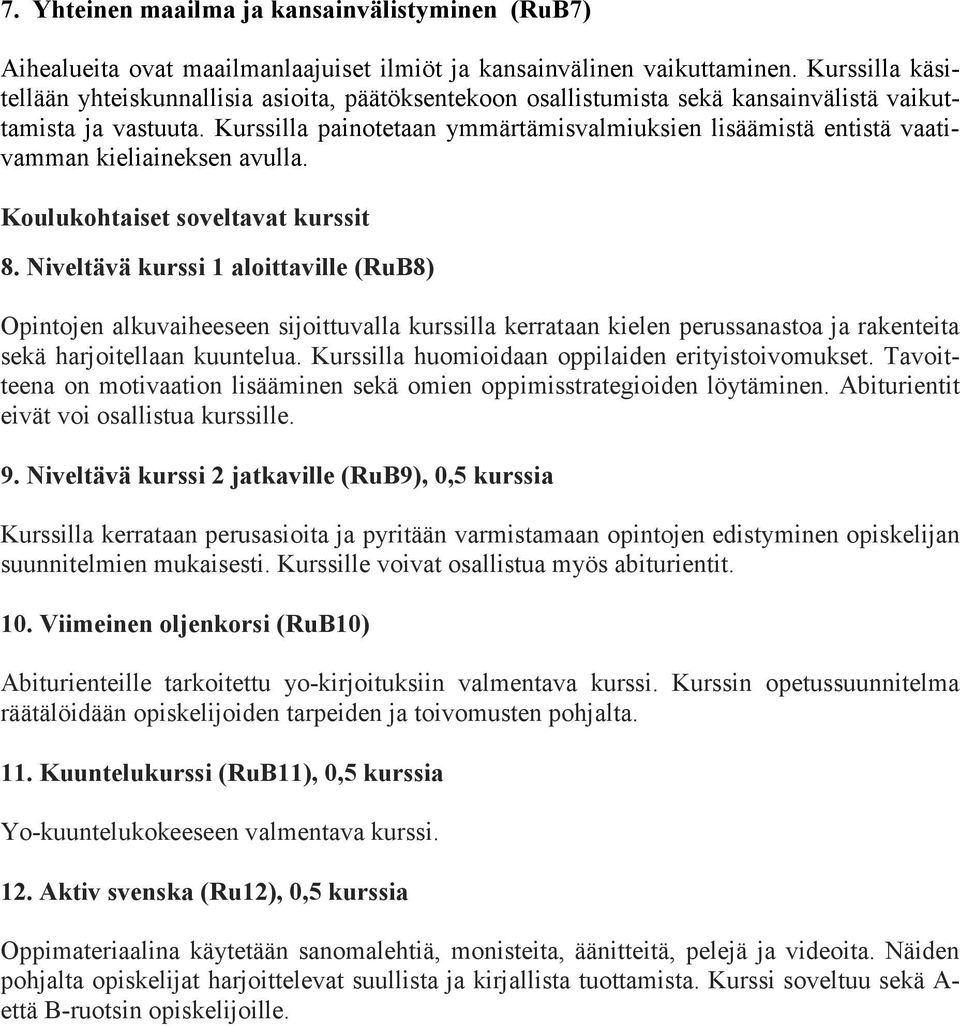 Kurssilla painotetaan ymmärtämisvalmiuksien lisäämistä entistä vaativamman kieliaineksen avulla. Koulukohtaiset soveltavat kurssit 8.