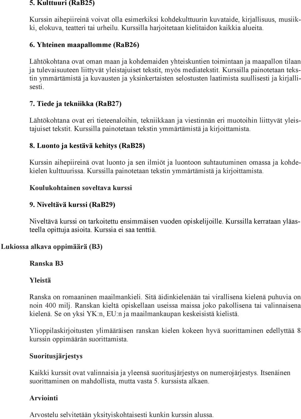 Kurssilla painotetaan tekstin ymmärtämistä ja kuvausten ja yksinkertaisten selostusten laatimista suullisesti ja kirjallisesti. 7.