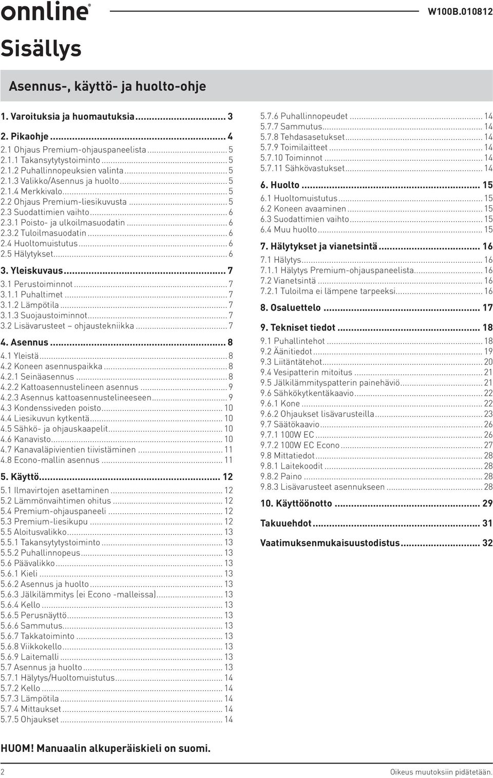 ..6 2.5 Hälytykset...6 3. Yleiskuvaus... 7 3.1 Perustoiminnot...7 3.1.1 Puhaltimet...7 3.1.2 Lämpötila...7 3.1.3 Suojaustoiminnot...7 3.2 Lisävarusteet ohjaustekniikka...7 4. Asennus... 8 4.1 Yleistä.