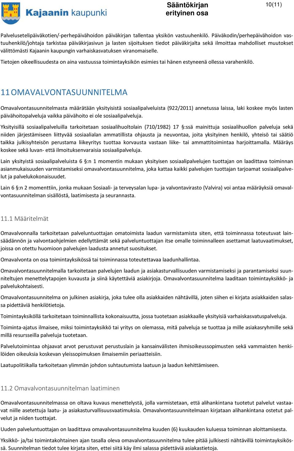 varhaiskasvatuksen viranomaiselle. Tietojen oikeellisuudesta on aina vastuussa toimintayksikön esimies tai hänen estyneenä ollessa varahenkilö.